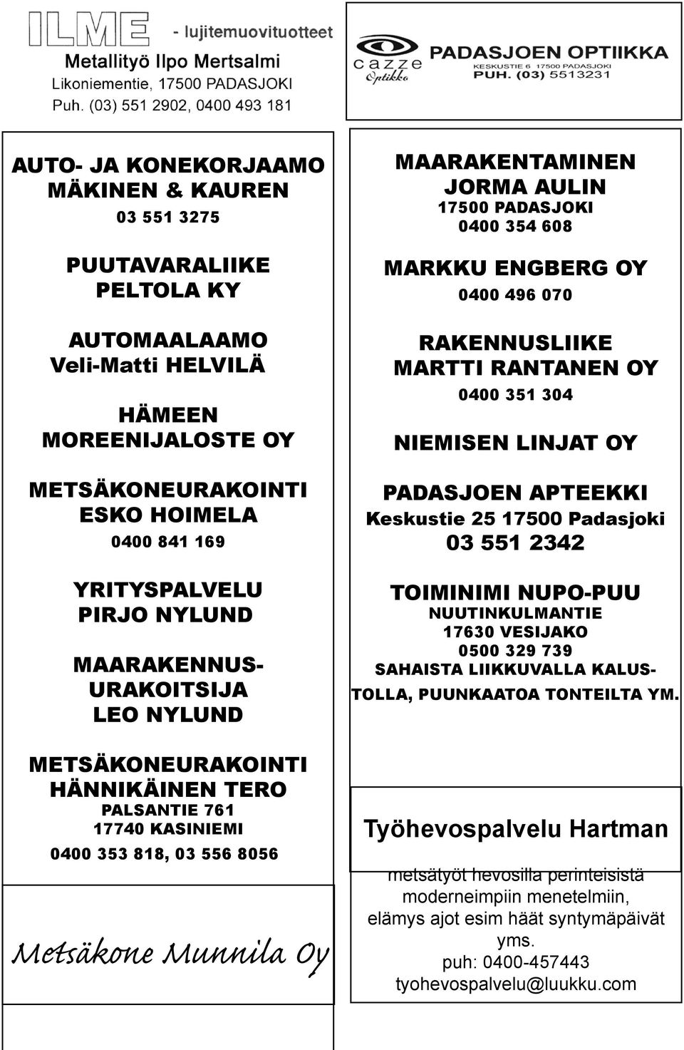 0400 354 608 MARKKU ENGBERG OY 0400 496 070 RAKENNUSLIIKE MARTTI RANTANEN OY 0400 351 304 NIEMISEN LINJAT OY PADASJOEN APTEEKKI Keskustie 25 17500 Padasjoki 03 551 2342 TOIMINIMI NUPO-PUU