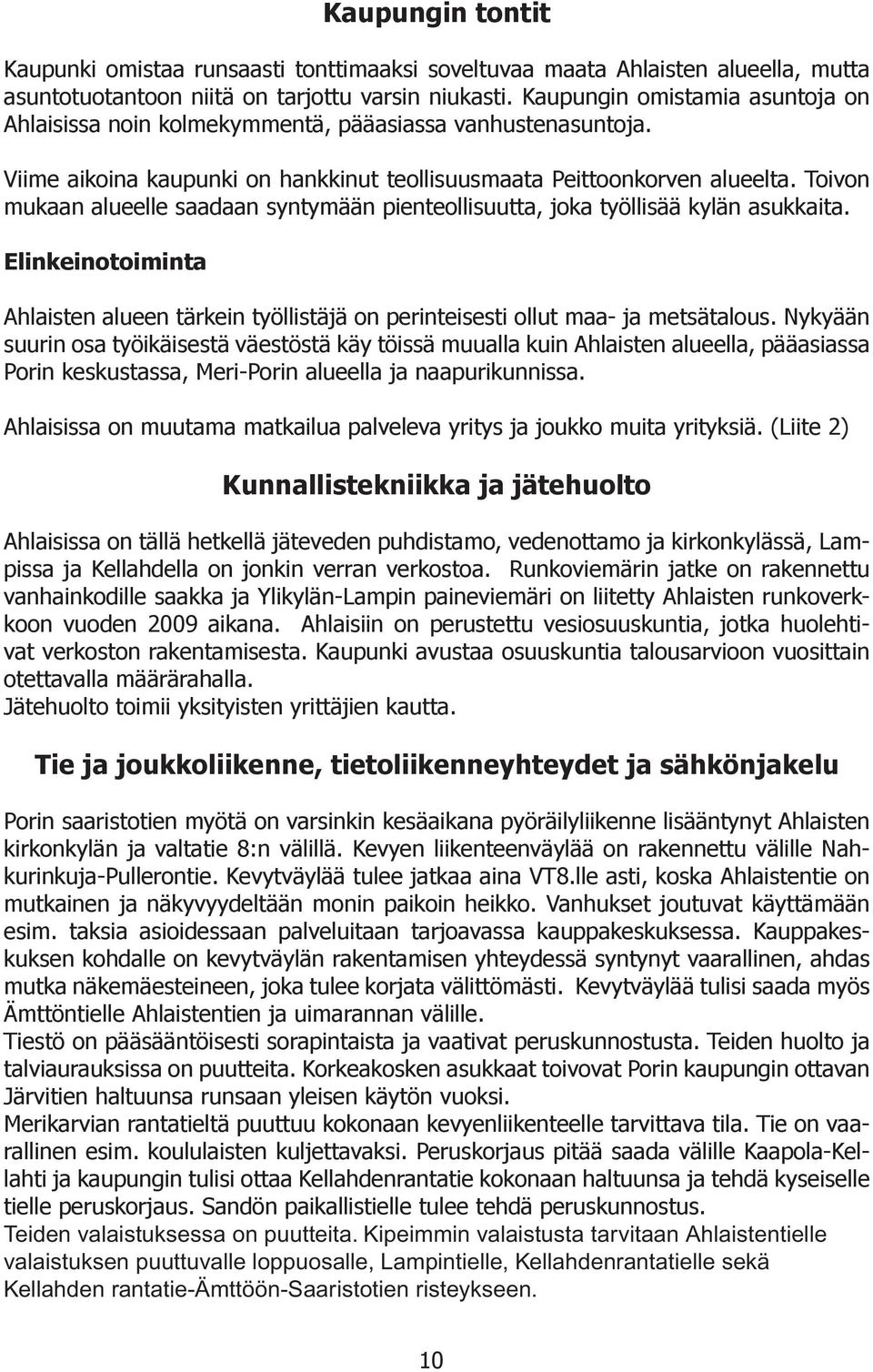 Toivon mukaan alueelle saadaan syntymään pienteollisuutta, joka työllisää kylän asukkaita. Elinkeinotoiminta Ahlaisten alueen tärkein työllistäjä on perinteisesti ollut maa- ja metsätalous.