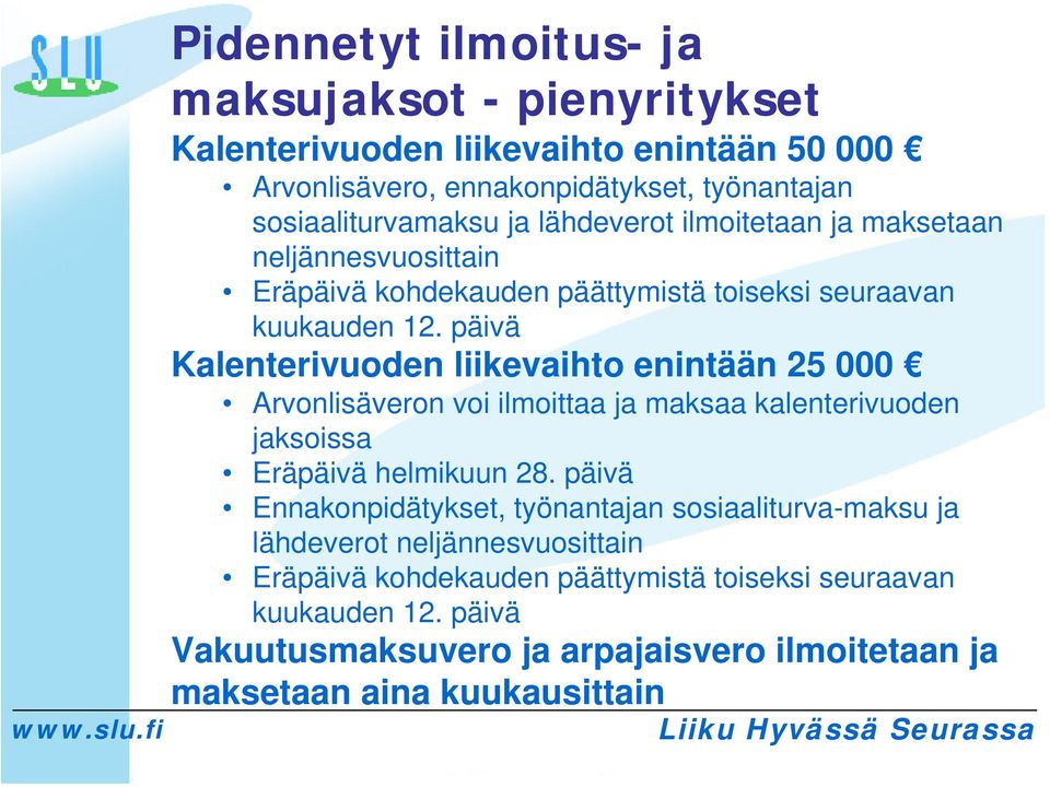 päivä Kalenterivuoden liikevaihto enintään 25 000 Arvonlisäveron voi ilmoittaa ja maksaa kalenterivuoden jaksoissa Eräpäivä helmikuun 28.