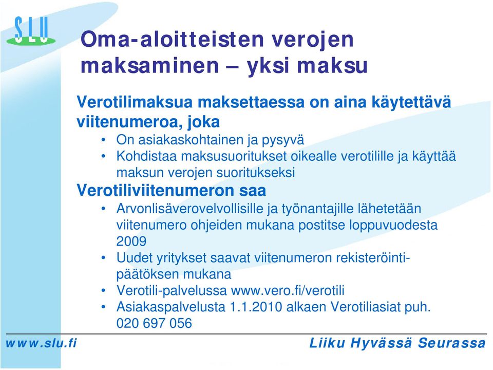 Arvonlisäverovelvollisille ja työnantajille lähetetään viitenumero ohjeiden mukana postitse loppuvuodesta 2009 Uudet yritykset saavat