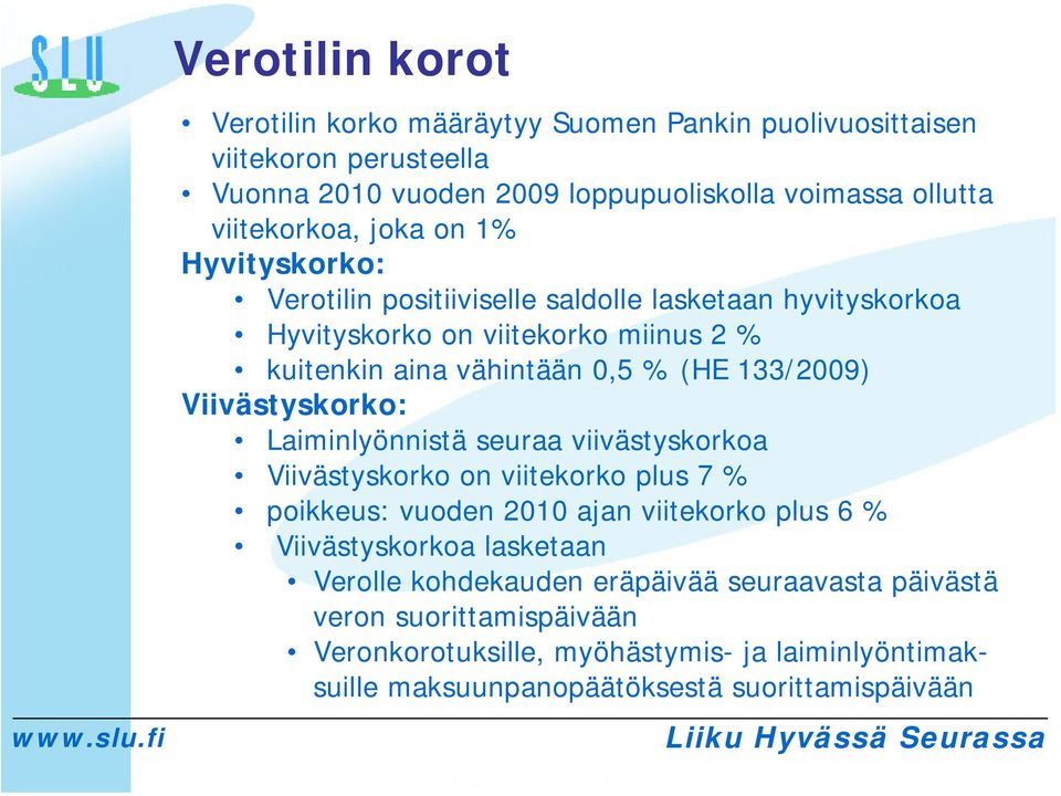 Viivästyskorko: Laiminlyönnistä seuraa viivästyskorkoa Viivästyskorko on viitekorko plus 7 % poikkeus: vuoden 2010 ajan viitekorko plus 6 % Viivästyskorkoa lasketaan