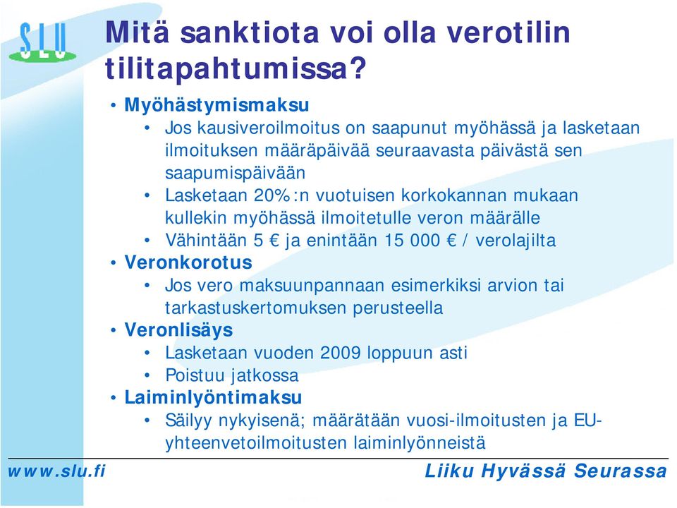 20%:n vuotuisen korkokannan mukaan kullekin myöhässä ilmoitetulle veron määrälle Vähintään 5 ja enintään 15 000 / verolajilta Veronkorotus Jos vero