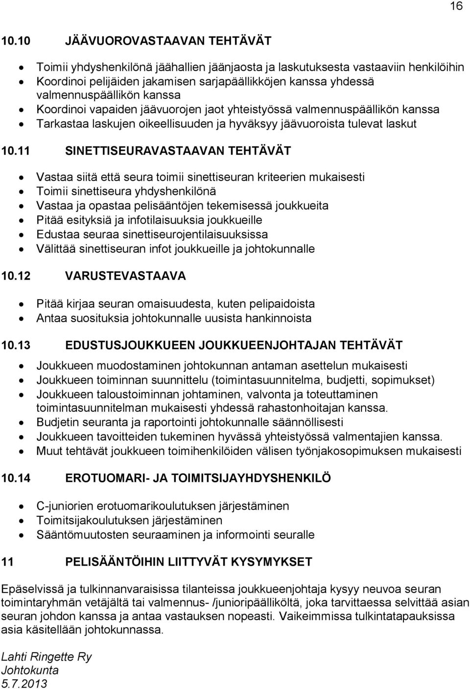 kanssa Koordinoi vapaiden jäävuorojen jaot yhteistyössä valmennuspäällikön kanssa Tarkastaa laskujen oikeellisuuden ja hyväksyy jäävuoroista tulevat laskut 10.