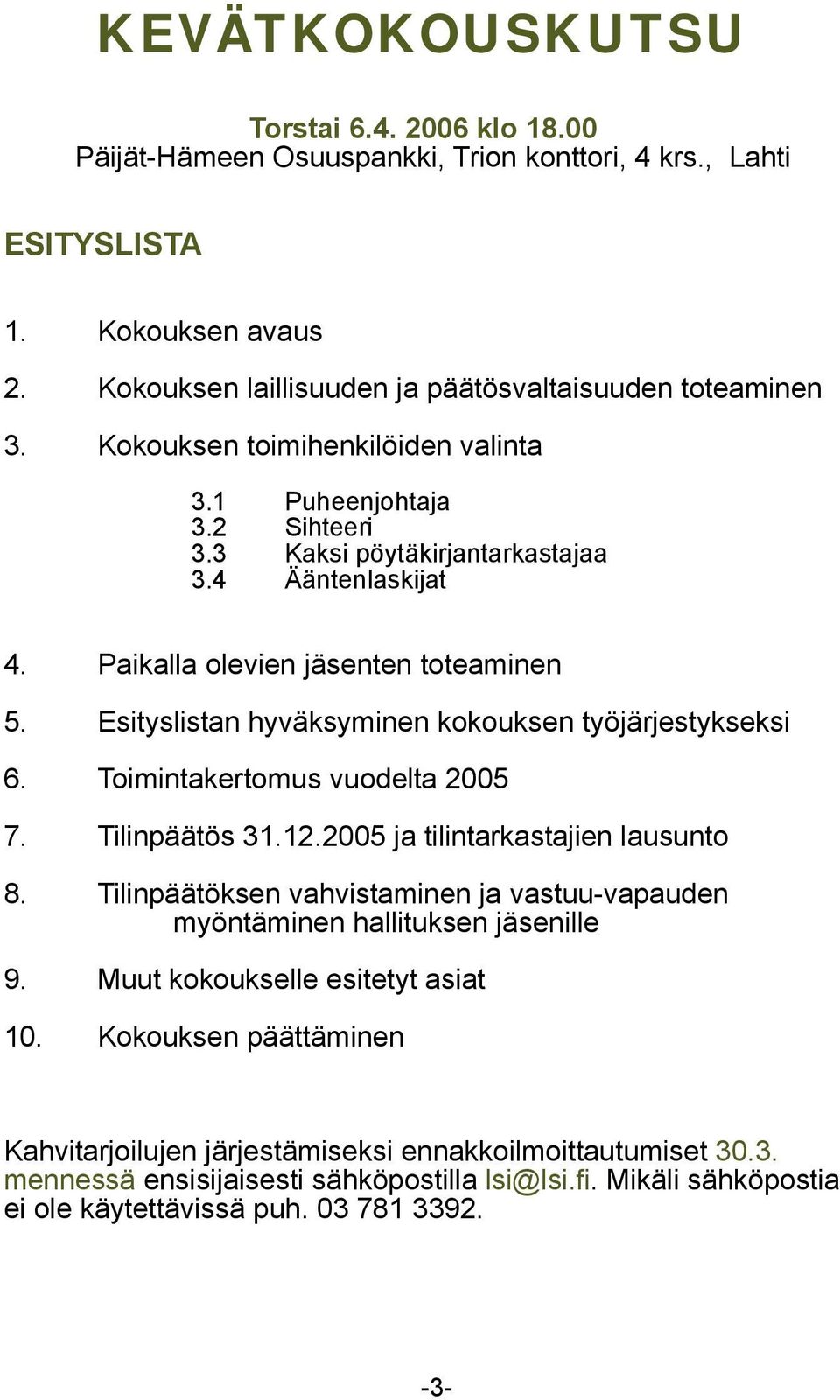 Esityslistan hyväksyminen kokouksen työjärjestykseksi 6. Toimintakertomus vuodelta 2005 7. Tilinpäätös 31.12.2005 ja tilintarkastajien lausunto 8.