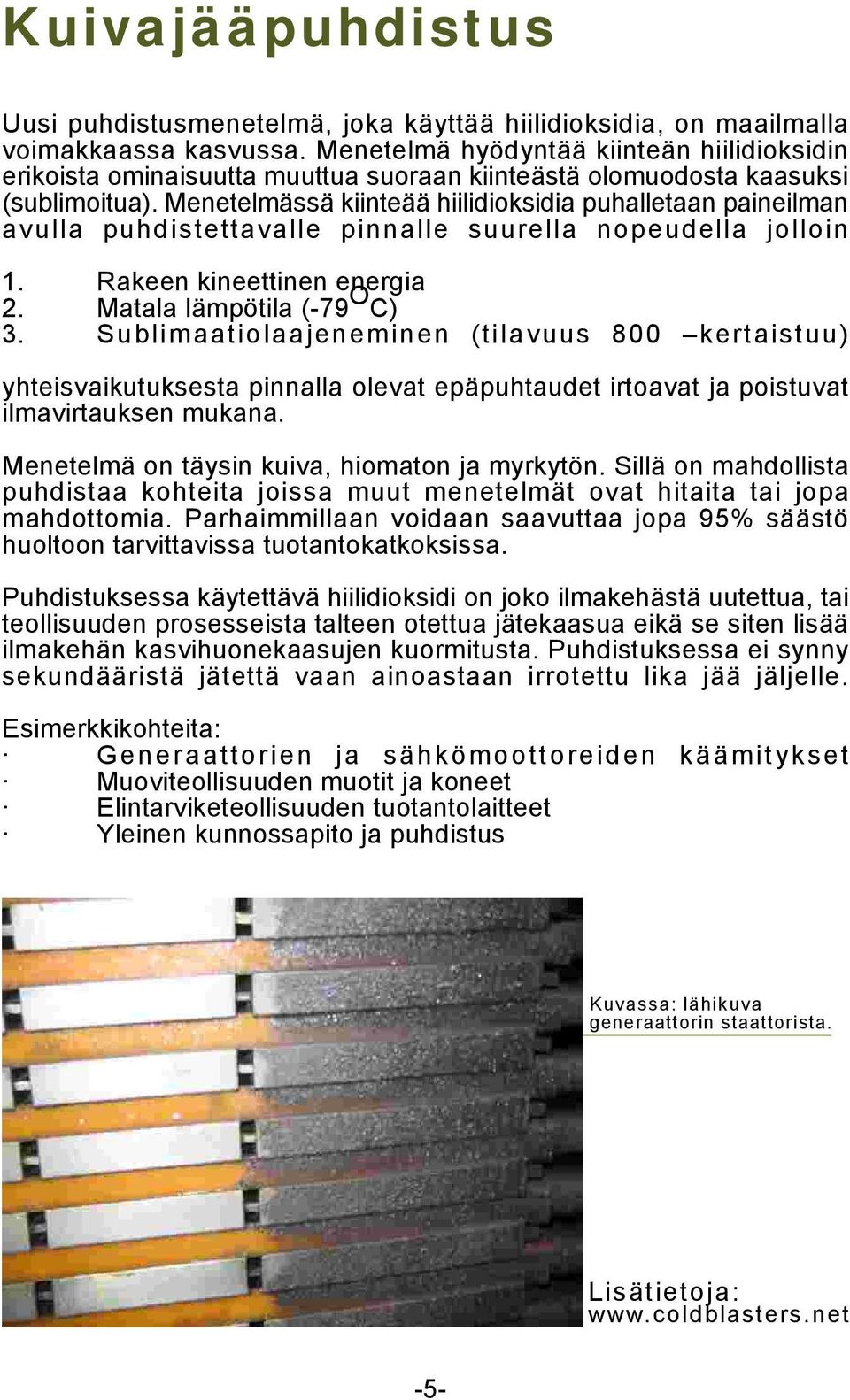 Menetelmässä kiinteää hiilidioksidia puhalletaan paineilman avulla puhdistettavalle pinnalle suurella nopeudella jolloin 1. 2. Rakeen kineettinen energia Matala lämpötila (-79 O C) 3.