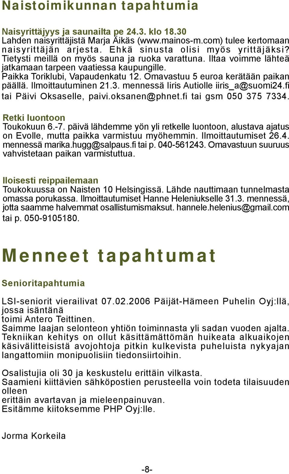 Omavastuu 5 euroa kerätään paikan päällä. Ilmoittautuminen 21.3. mennessä Iiris Autiolle iiris_a@suomi24.fi tai Päivi Oksaselle, paivi.oksanen@phnet.fi tai gsm 050 375 7334.