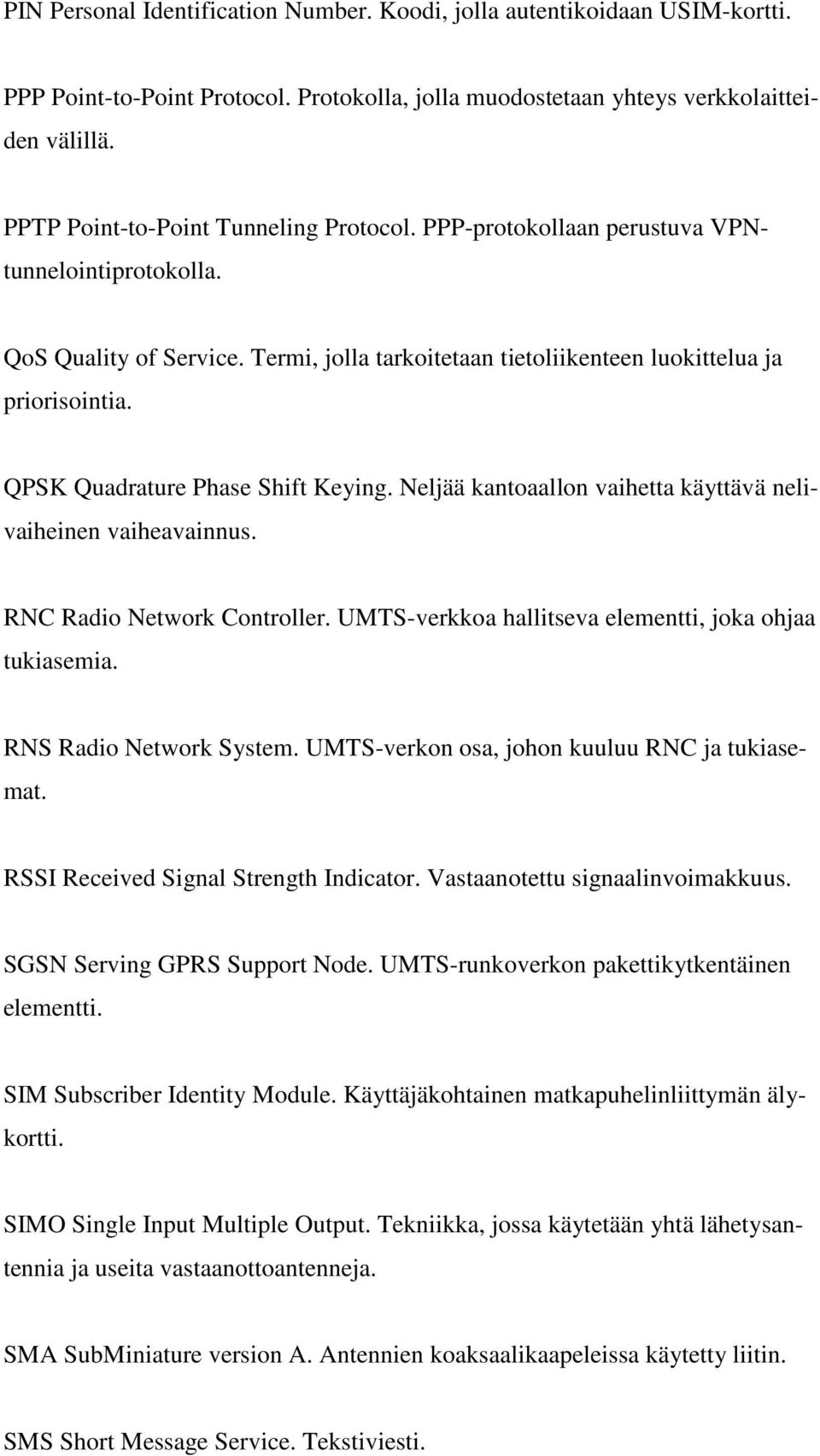 QPSK Quadrature Phase Shift Keying. Neljää kantoaallon vaihetta käyttävä nelivaiheinen vaiheavainnus. RNC Radio Network Controller. UMTS-verkkoa hallitseva elementti, joka ohjaa tukiasemia.