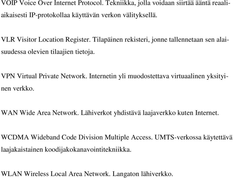 Internetin yli muodostettava virtuaalinen yksityinen verkko. WAN Wide Area Network. Lähiverkot yhdistävä laajaverkko kuten Internet.