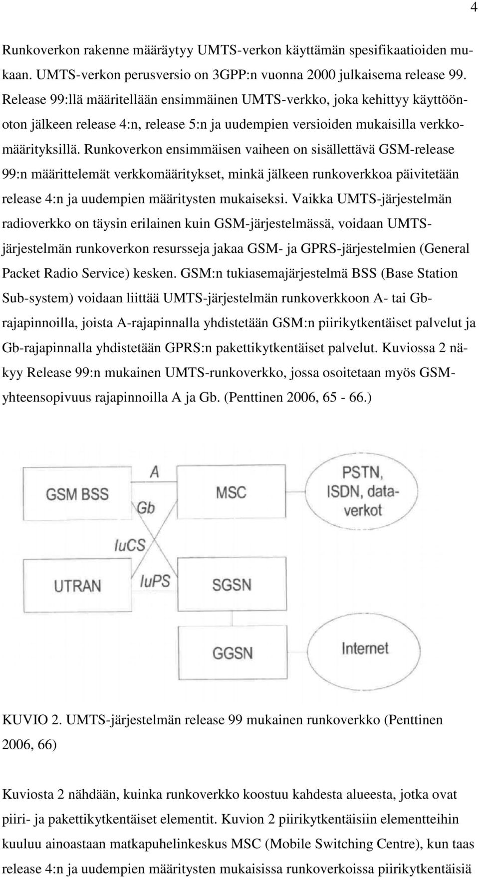 Runkoverkon ensimmäisen vaiheen on sisällettävä GSM-release 99:n määrittelemät verkkomääritykset, minkä jälkeen runkoverkkoa päivitetään release 4:n ja uudempien määritysten mukaiseksi.