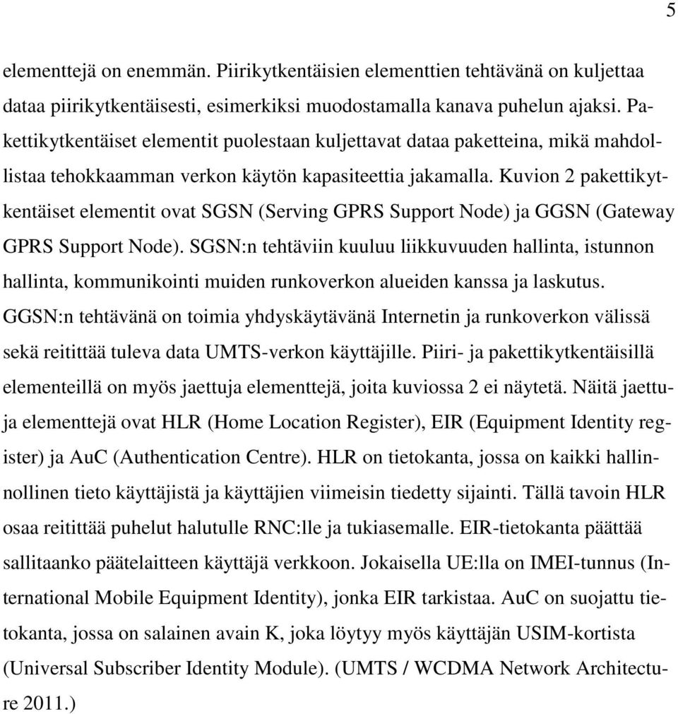 Kuvion 2 pakettikytkentäiset elementit ovat SGSN (Serving GPRS Support Node) ja GGSN (Gateway GPRS Support Node).