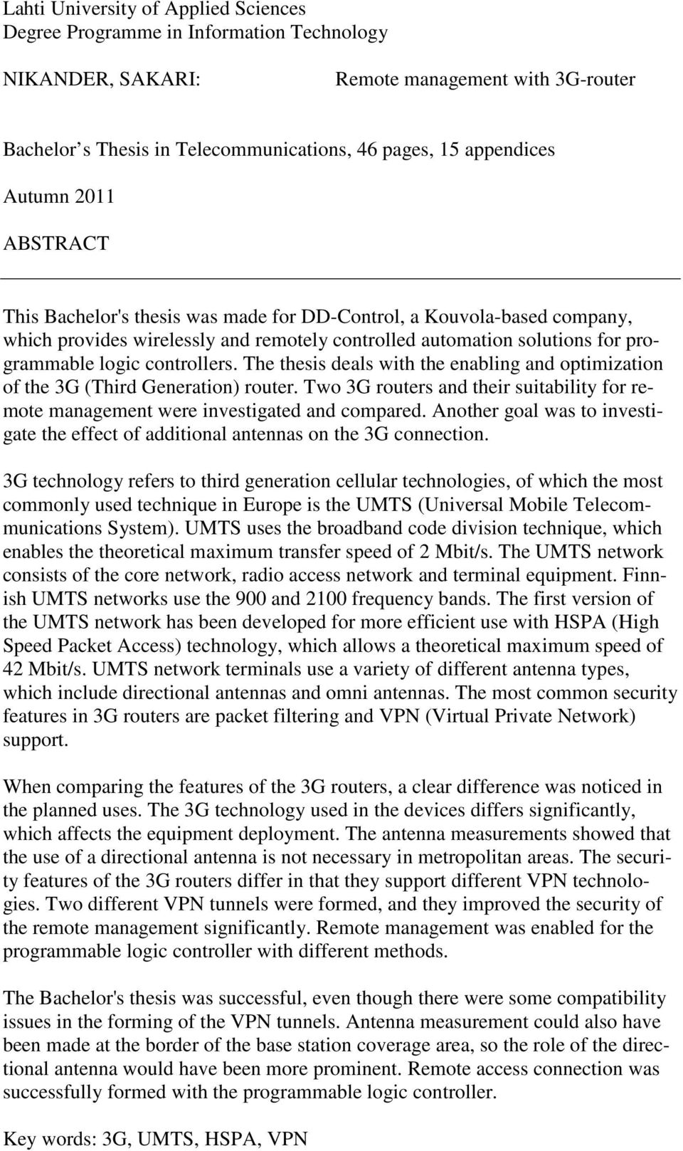 The thesis deals with the enabling and optimization of the 3G (Third Generation) router. Two 3G routers and their suitability for remote management were investigated and compared.