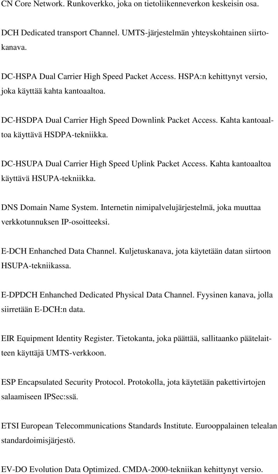 DC-HSUPA Dual Carrier High Speed Uplink Packet Access. Kahta kantoaaltoa käyttävä HSUPA-tekniikka. DNS Domain Name System.