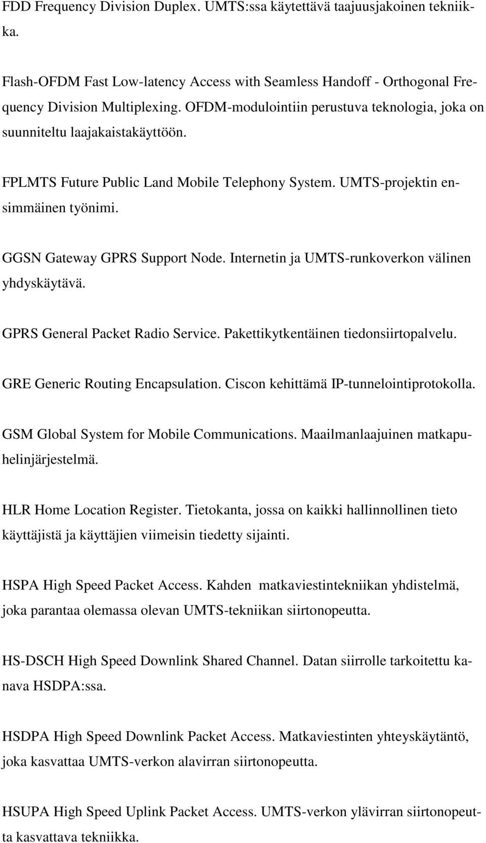 Internetin ja UMTS-runkoverkon välinen yhdyskäytävä. GPRS General Packet Radio Service. Pakettikytkentäinen tiedonsiirtopalvelu. GRE Generic Routing Encapsulation.