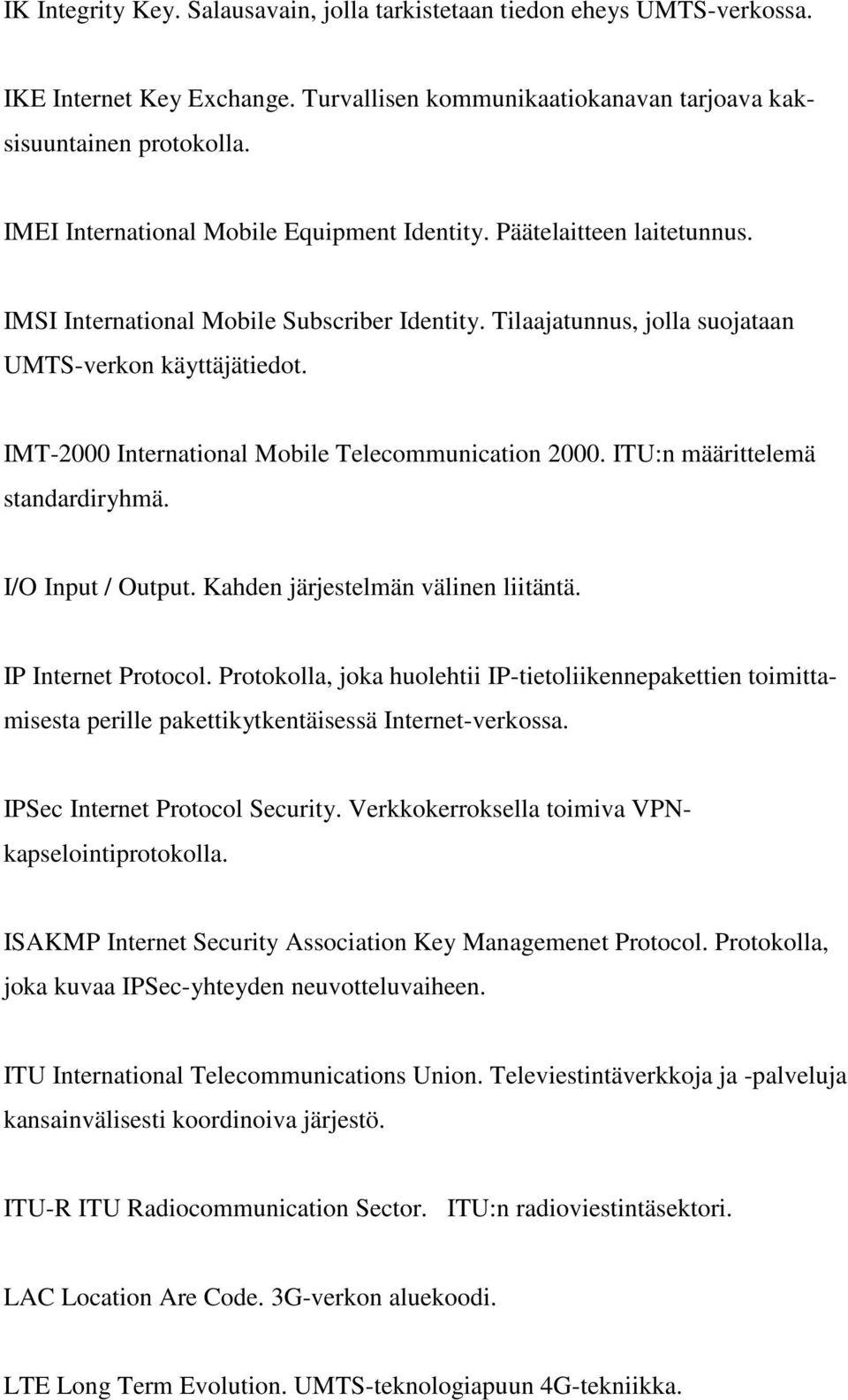 IMT-2000 International Mobile Telecommunication 2000. ITU:n määrittelemä standardiryhmä. I/O Input / Output. Kahden järjestelmän välinen liitäntä. IP Internet Protocol.