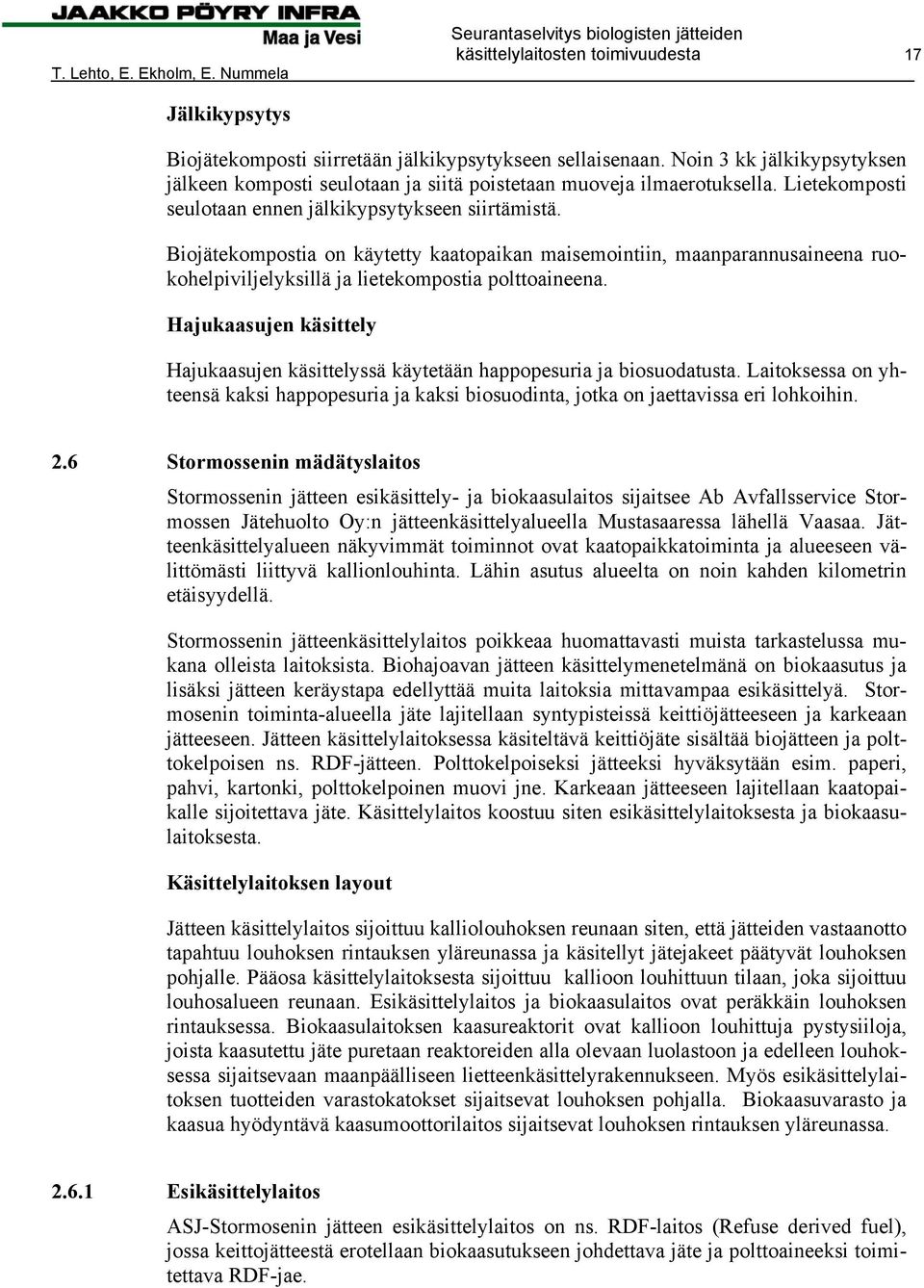 Biojätekompostia on käytetty kaatopaikan maisemointiin, maanparannusaineena ruokohelpiviljelyksillä ja lietekompostia polttoaineena.