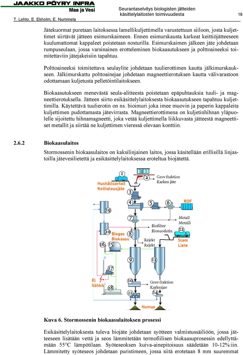 Esimurskaimen jälkeen jäte johdetaan rumpuseulaan, jossa varsinainen erotteleminen biokaasutukseen ja polttoaineeksi toimitettaviin jätejakeisiin tapahtuu.