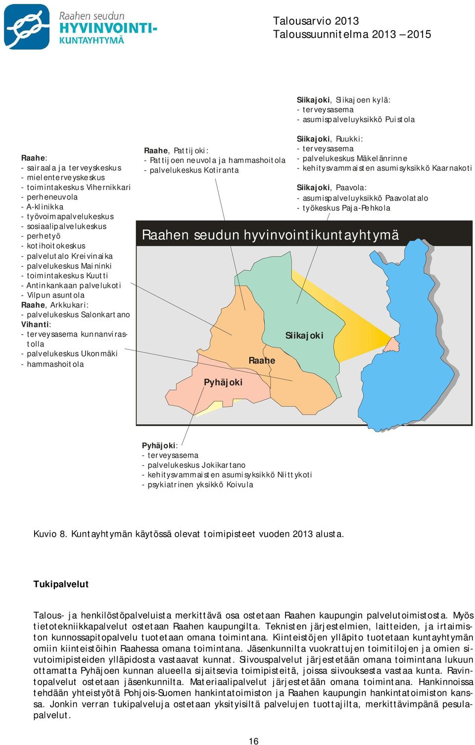 Raahe, Arkkukari: - palvelukeskus Salonkartano Vihanti: - terveysasema kunnanvirastolla - palvelukeskus Ukonmäki - hammashoitola Raahe, Pattijoki: - Pattijoen neuvola ja hammashoitola - palvelukeskus