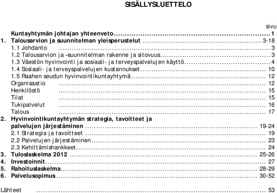 .. 12 Henkilöstö... 15 Tilat... 15 Tukipalvelut... 16 Talous... 17 2. Hyvinvointikuntayhtymän strategia, tavoitteet ja palvelujen järjestäminen... 19-24 2.1 Strategia ja tavoitteet... 19 2.