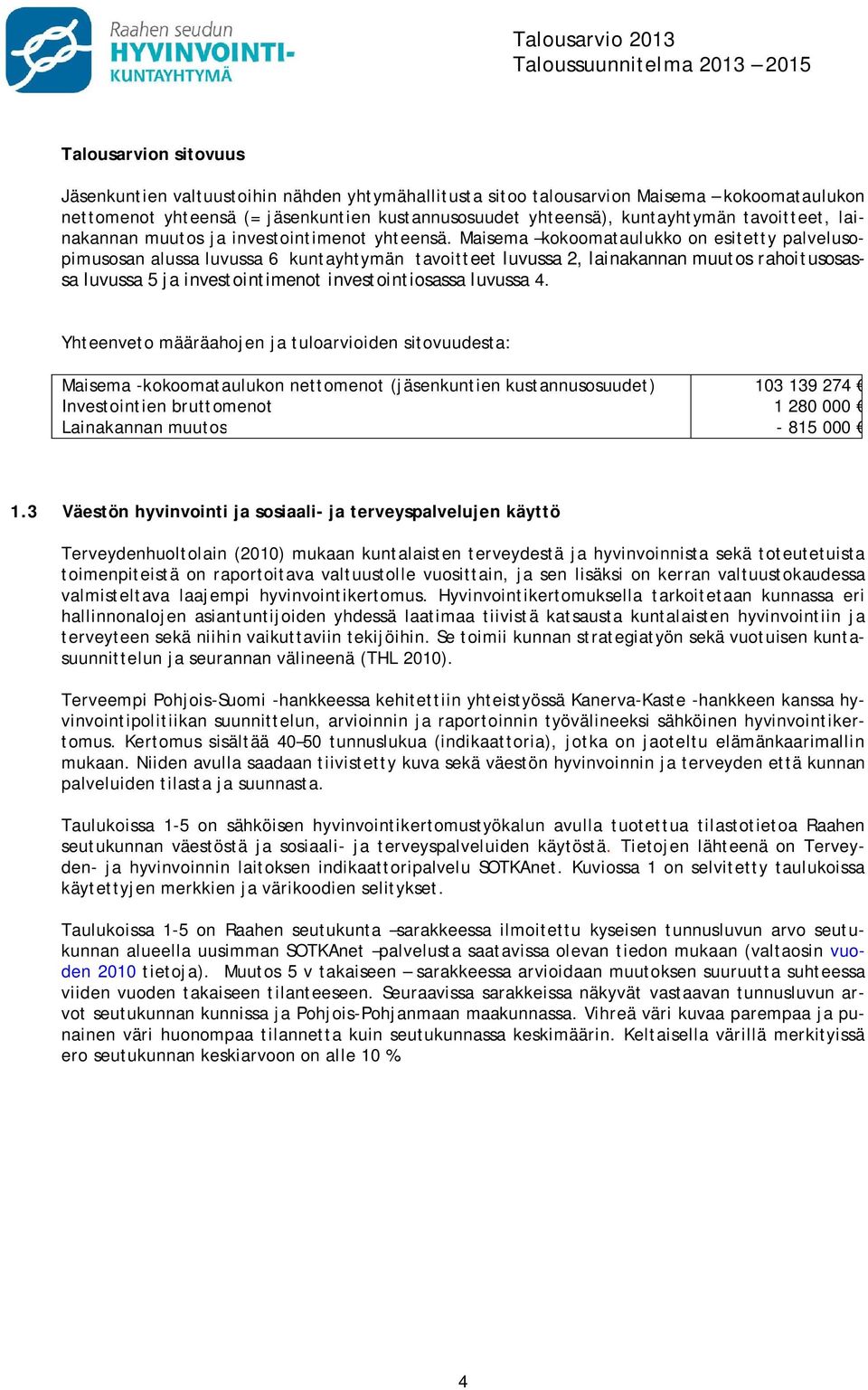 Maisema kokoomataulukko on esitetty palvelusopimusosan alussa luvussa 6 kuntayhtymän tavoitteet luvussa 2, lainakannan muutos rahoitusosassa luvussa 5 ja investointimenot investointiosassa luvussa 4.