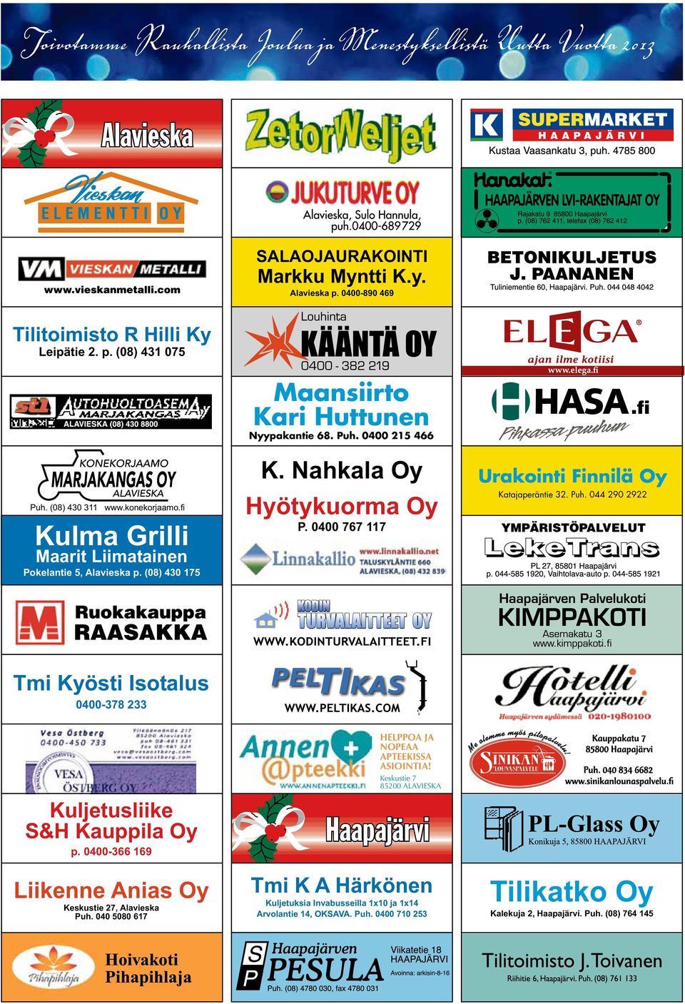 0400 767 117 Urakointi Finnilä Oy Katajaperäntie 32. Puh. 044 290 2922 Tmi Kyösti Isotalus 0400-378 233 Kuljetusliike S&H Kauppila Oy p. 0400-366 169 Liikenne Anias Oy Keskustie 27, Alavieska Puh.