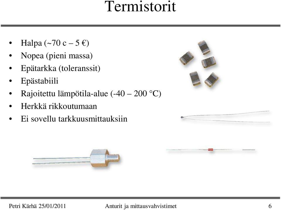 lämpötila-alue (-40 200 C) Herkkä rikkoutumaan Ei