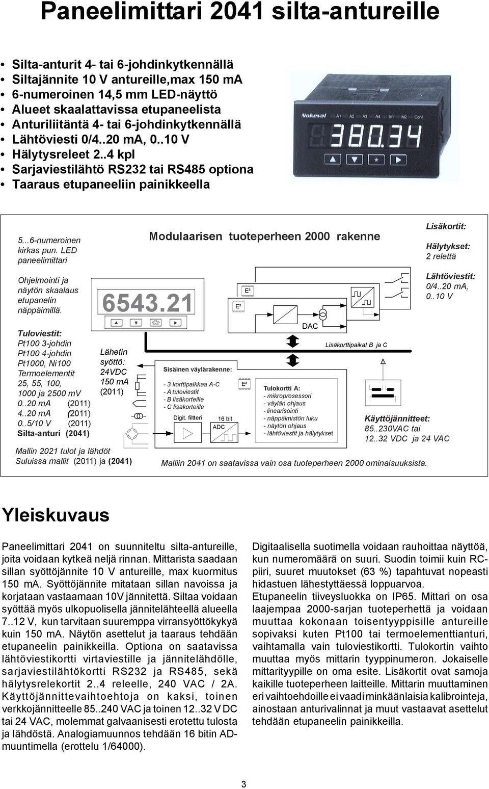 LED paneelimittari Modulaarisen tuoteperheen 000 rakenne Lisäkortit: Hälytykset: relettä Ohjelmointi ja näytön skaalaus etupanelin näppäimillä.. E² E² Lähtöviestit: 0/..0 ma, 0.