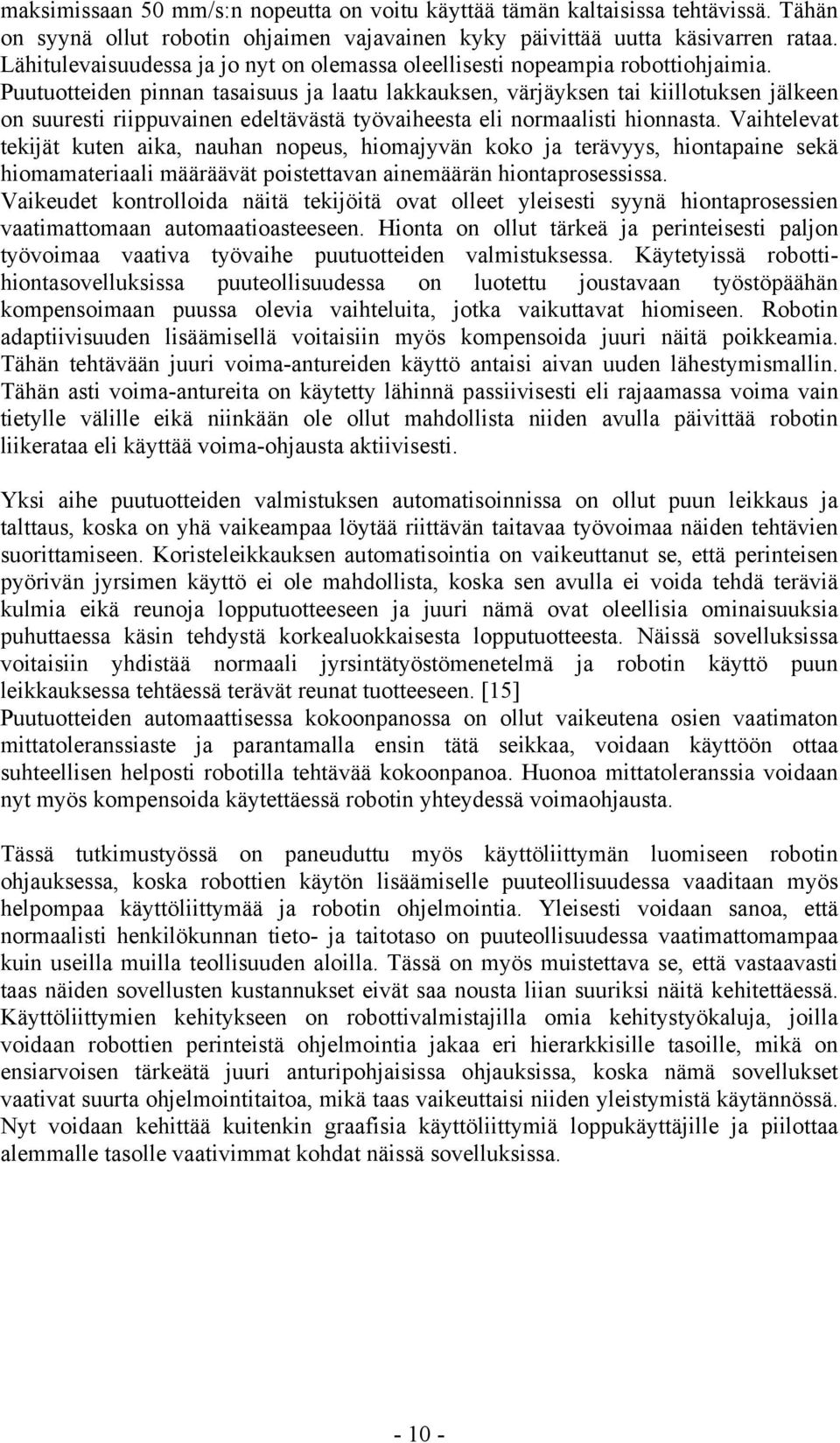 Puutuotteiden pinnan tasaisuus ja laatu lakkauksen, värjäyksen tai kiillotuksen jälkeen on suuresti riippuvainen edeltävästä työvaiheesta eli normaalisti hionnasta.