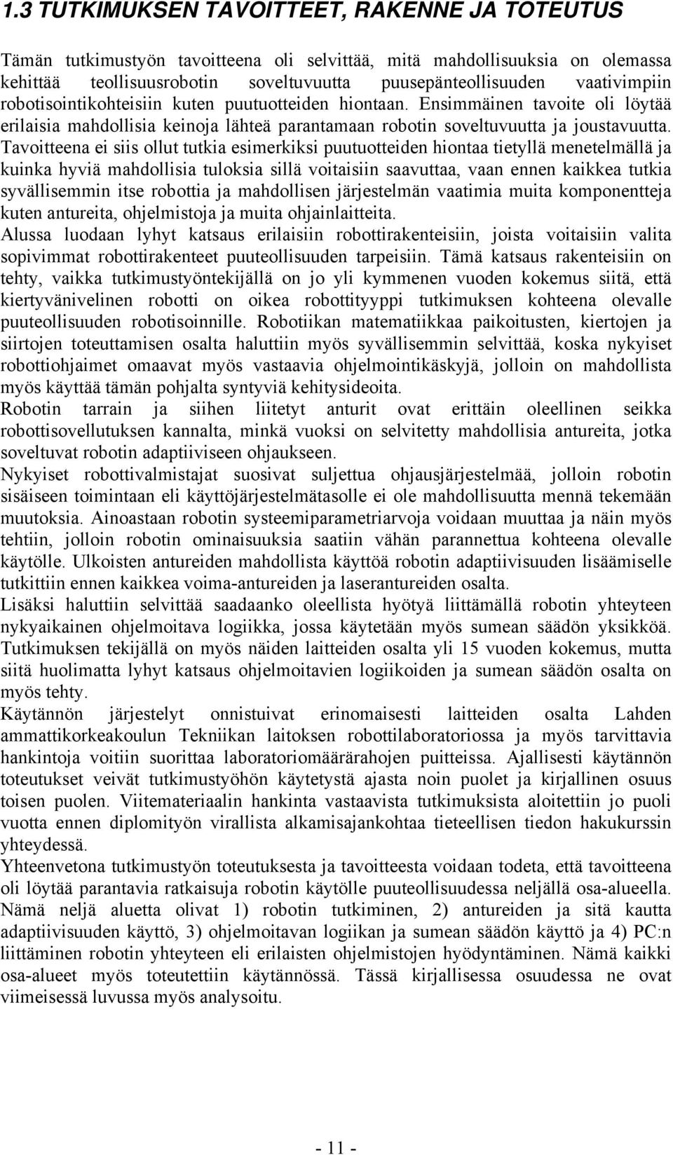 Tavoitteena ei siis ollut tutkia esimerkiksi puutuotteiden hiontaa tietyllä menetelmällä ja kuinka hyviä mahdollisia tuloksia sillä voitaisiin saavuttaa, vaan ennen kaikkea tutkia syvällisemmin itse