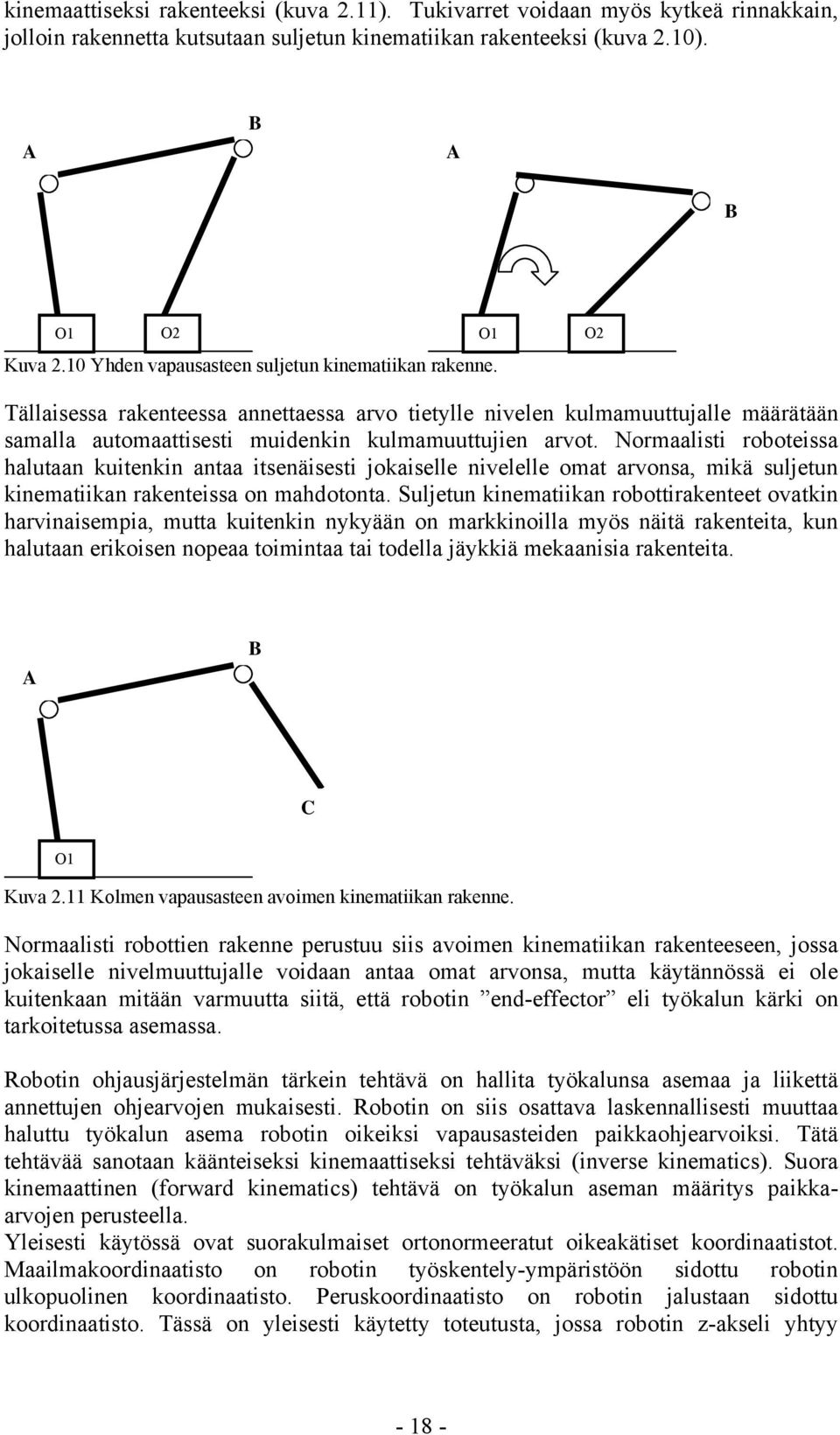 Normaalisti roboteissa halutaan kuitenkin antaa itsenäisesti jokaiselle nivelelle omat arvonsa, mikä suljetun kinematiikan rakenteissa on mahdotonta.