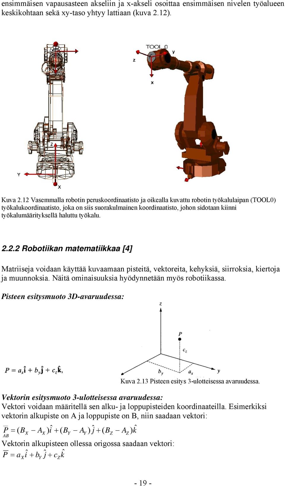 työkalumäärityksellä haluttu työkalu. 2.2.2 Robotiikan matematiikkaa [4] Matriiseja voidaan käyttää kuvaamaan pisteitä, vektoreita, kehyksiä, siirroksia, kiertoja ja muunnoksia.