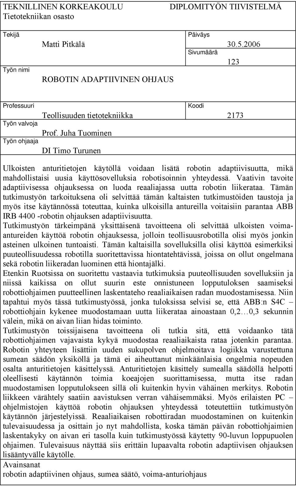 Juha Tuominen DI Timo Turunen Ulkoisten anturitietojen käytöllä voidaan lisätä robotin adaptiivisuutta, mikä mahdollistaisi uusia käyttösovelluksia robotisoinnin yhteydessä.