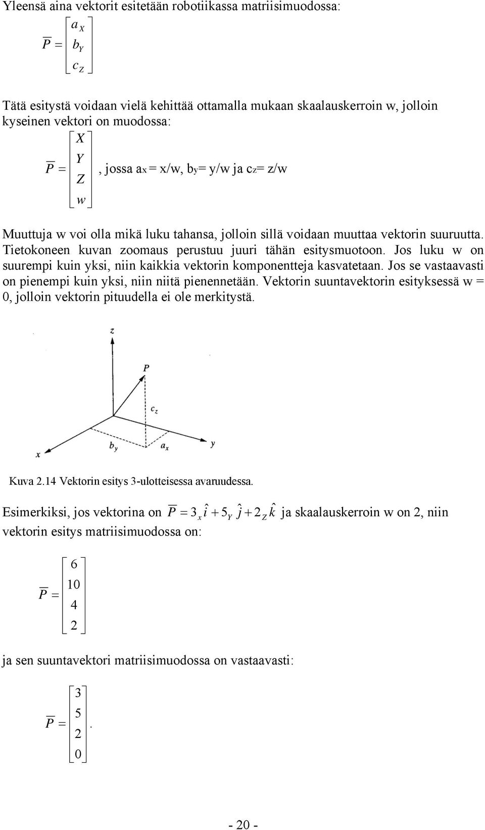 Jos luku w on suurempi kuin yksi, niin kaikkia vektorin komponentteja kasvatetaan. Jos se vastaavasti on pienempi kuin yksi, niin niitä pienennetään.