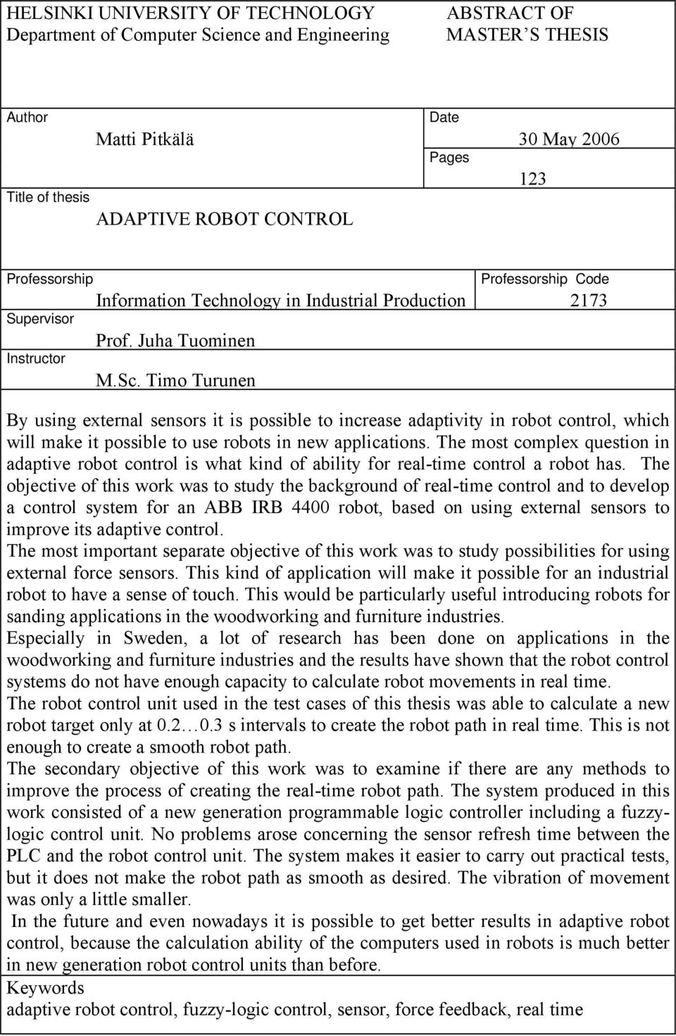 Timo Turunen By using external sensors it is possible to increase adaptivity in robot control, which will make it possible to use robots in new applications.