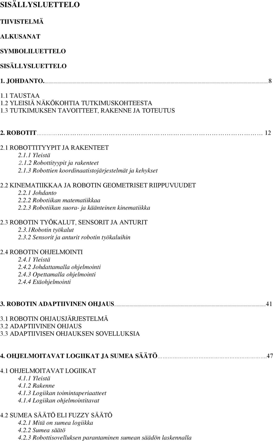 2.1 Johdanto 2.2.2 Robotiikan matematiikkaa 2.2.3 Robotiikan suora- ja käänteinen kinematiikka 2.3 ROBOTIN TYÖKALUT, SENSORIT JA ANTURIT 2.3.1Robotin työkalut 2.3.2 Sensorit ja anturit robotin työkaluihin 2.