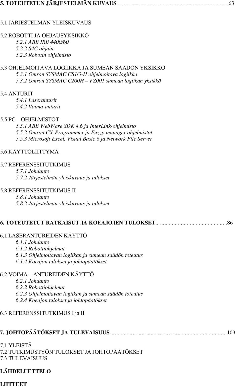 5 PC OHJELMISTOT 5.5.1 ABB WebWare SDK 4.6 ja InterLink-ohjelmisto 5.5.2 Omron CX-Programmer ja Fuzzy-manager ohjelmistot 5.5.3 Microsoft Excel, Visual Basic 6 ja Network File Server 5.