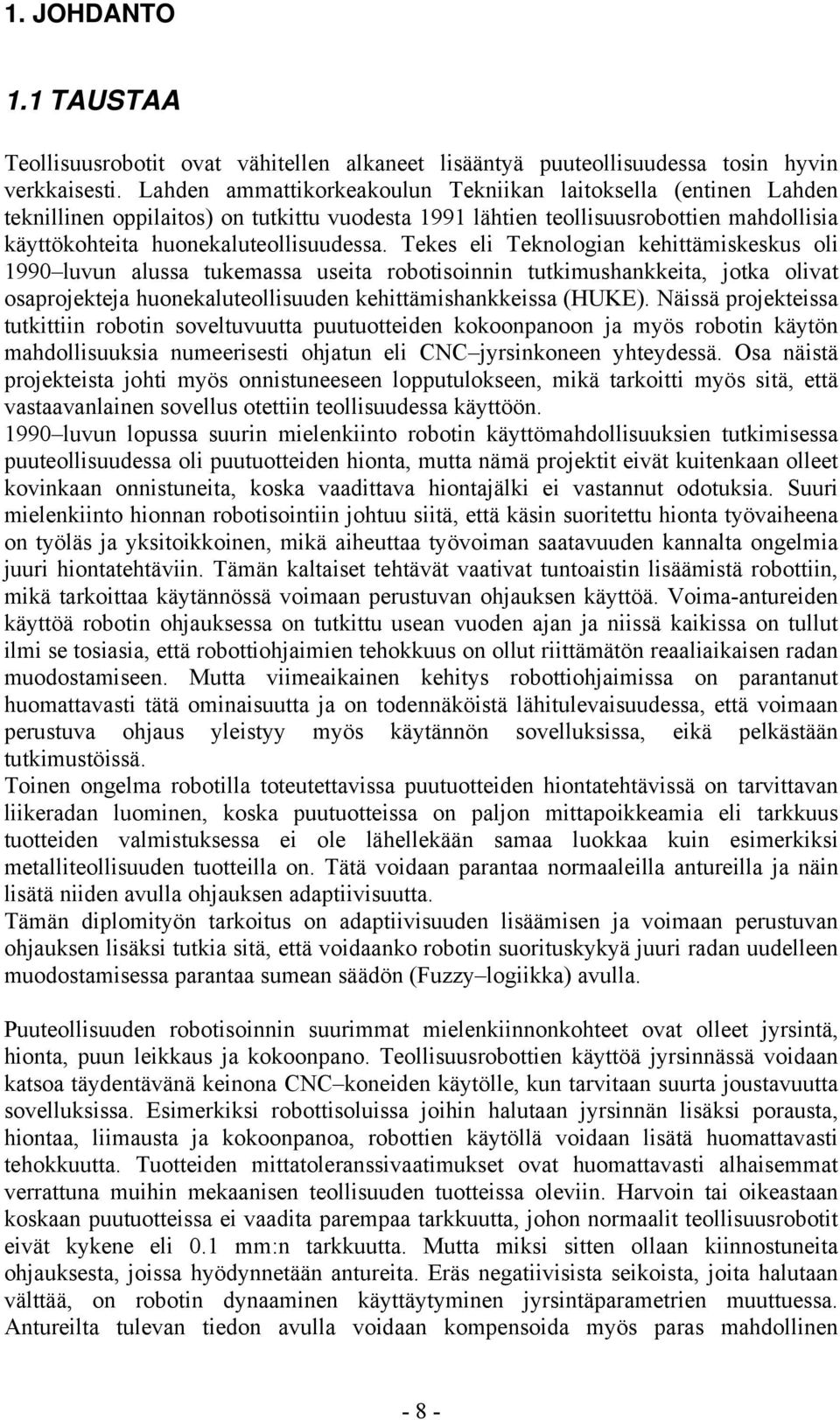 Tekes eli Teknologian kehittämiskeskus oli 199 luvun alussa tukemassa useita robotisoinnin tutkimushankkeita, jotka olivat osaprojekteja huonekaluteollisuuden kehittämishankkeissa (HUKE).