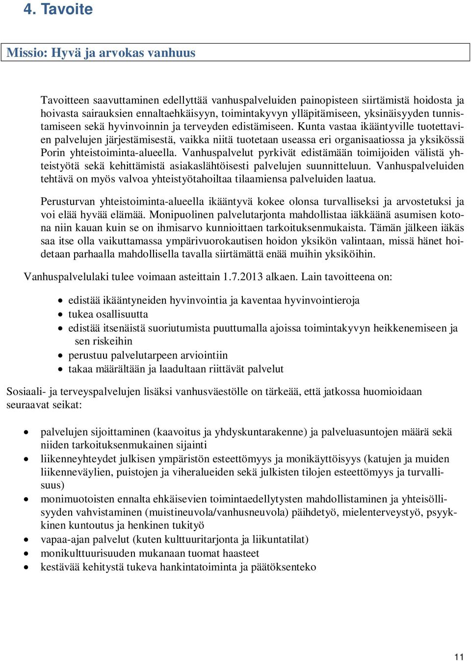 Kunta vastaa ikääntyville tuotettavien palvelujen järjestämisestä, vaikka niitä tuotetaan useassa eri organisaatiossa ja yksikössä Porin yhteistoiminta-alueella.