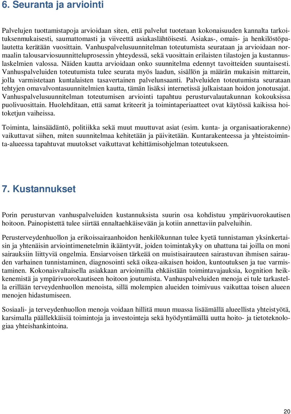 Vanhuspalvelusuunnitelman toteutumista seurataan ja arvioidaan normaalin talousarviosuunnitteluprosessin yhteydessä, sekä vuosittain erilaisten tilastojen ja kustannuslaskelmien valossa.
