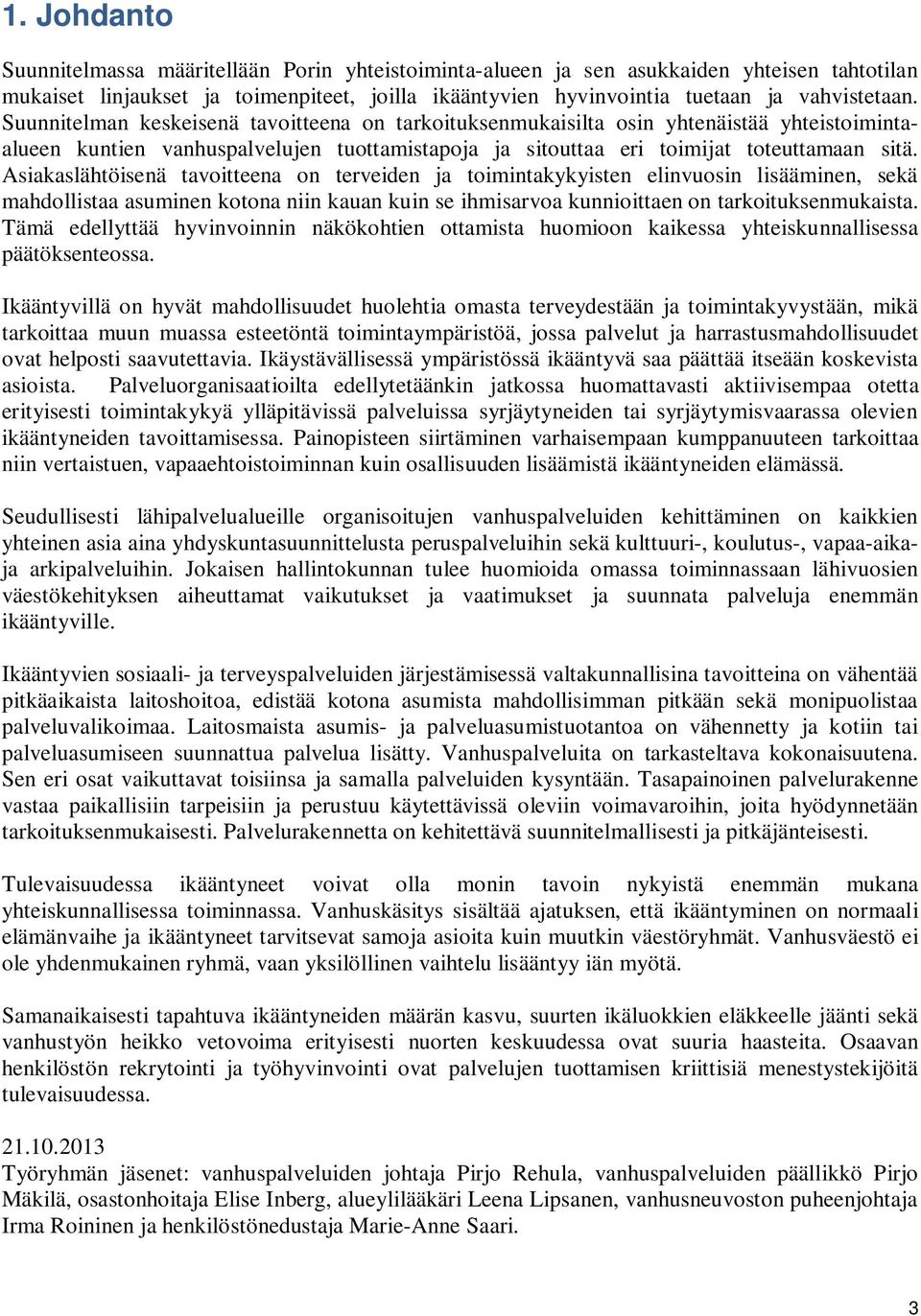 Asiakaslähtöisenä tavoitteena on terveiden ja toimintakykyisten elinvuosin lisääminen, sekä mahdollistaa asuminen kotona niin kauan kuin se ihmisarvoa kunnioittaen on tarkoituksenmukaista.