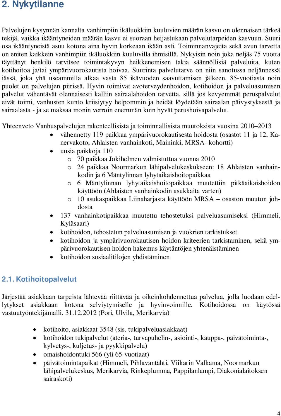 Nykyisin noin joka neljäs 75 vuotta täyttänyt henkilö tarvitsee toimintakyvyn heikkenemisen takia säännöllisiä palveluita, kuten kotihoitoa ja/tai ympärivuorokautista hoivaa.