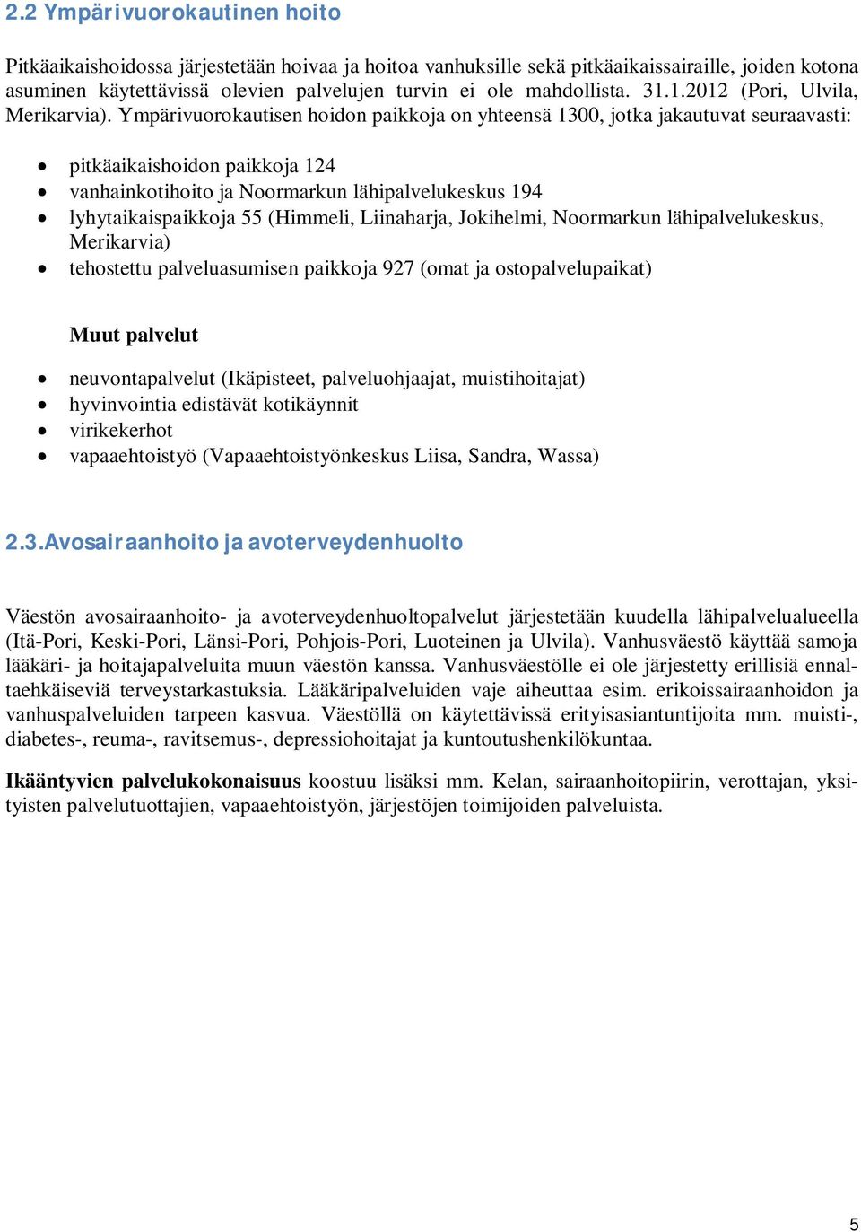 Ympärivuorokautisen hoidon paikkoja on yhteensä 1300, jotka jakautuvat seuraavasti: pitkäaikaishoidon paikkoja 124 vanhainkotihoito ja Noormarkun lähipalvelukeskus 194 lyhytaikaispaikkoja 55