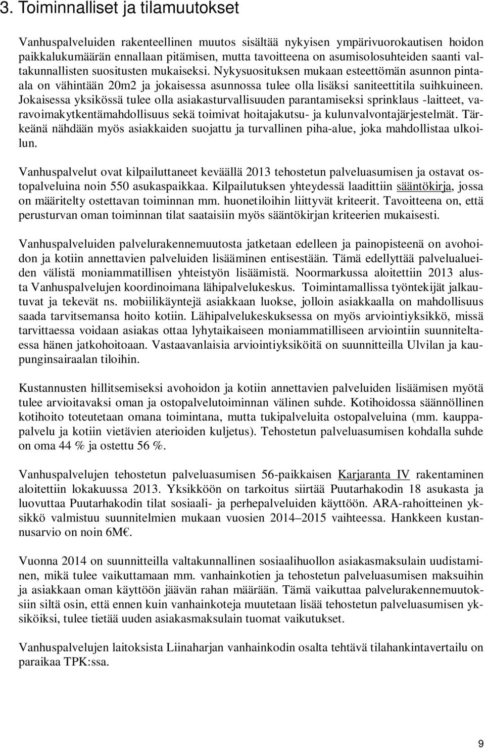 Jokaisessa yksikössä tulee olla asiakasturvallisuuden parantamiseksi sprinklaus -laitteet, varavoimakytkentämahdollisuus sekä toimivat hoitajakutsu- ja kulunvalvontajärjestelmät.