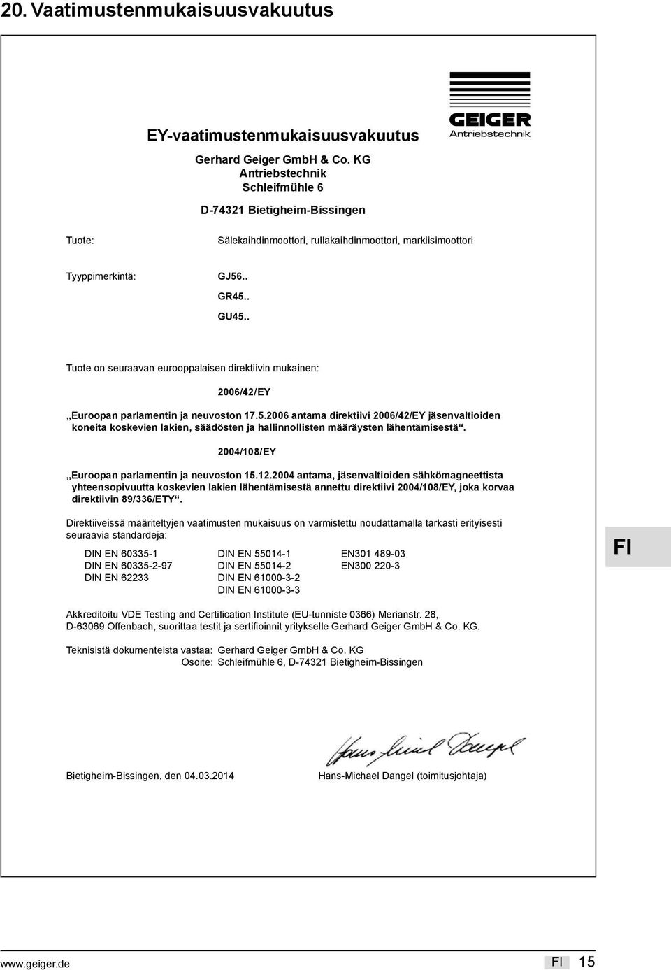 . Tuote on seuraavan eurooppalaisen direktiivin mukainen: 2006/42/ EY Euroopan parlamentin ja neuvoston 17.5.