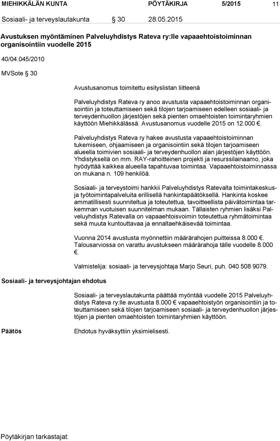 sekä tilojen tarjoamiseen edelleen sosiaali- ja tervey den huollon järjestöjen sekä pienten omaehtoisten toimintaryhmien käyt töön Miehikkälässä. Avustusanomus vuodelle 2015 on 12.000.