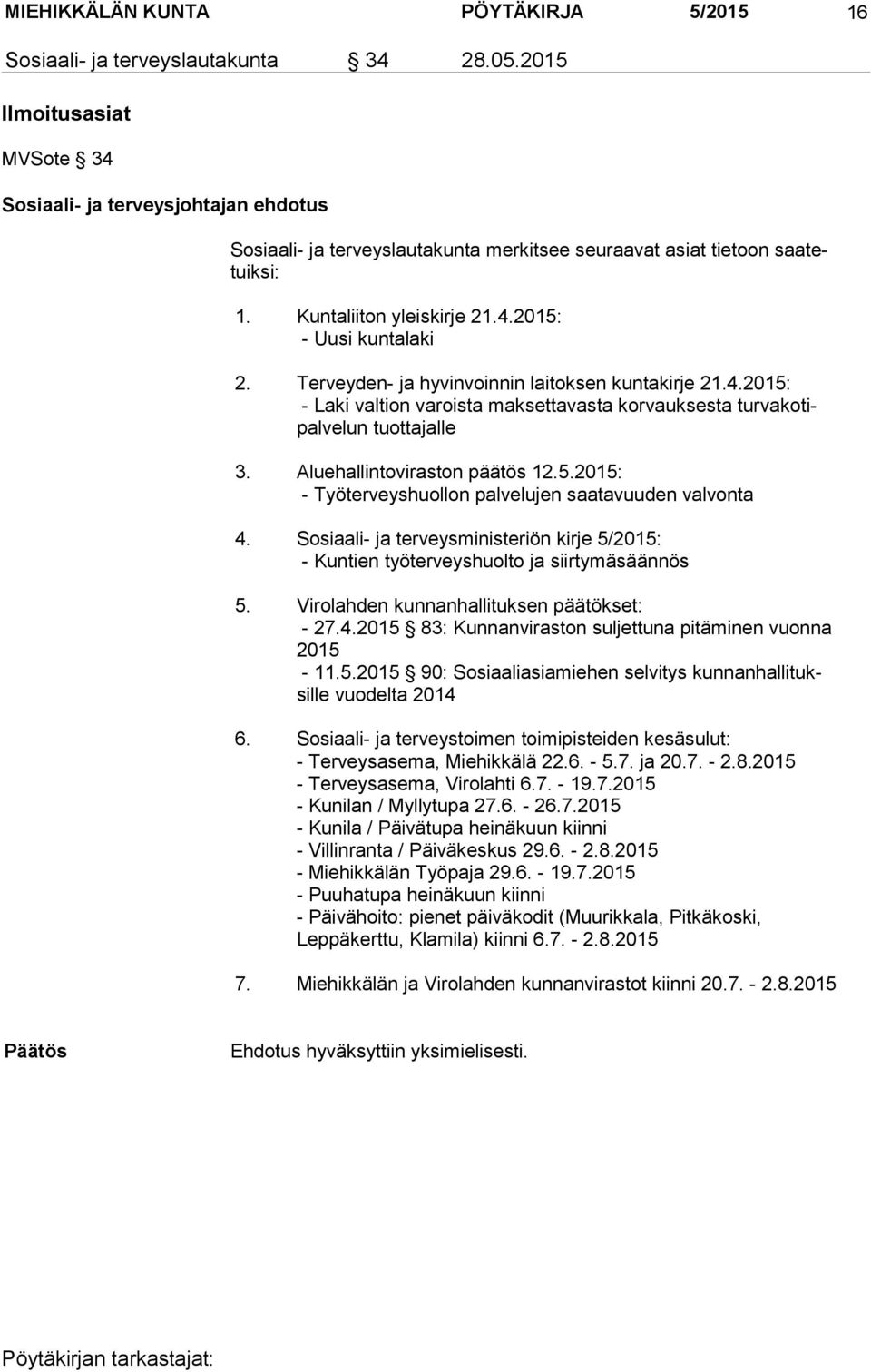 Terveyden- ja hyvinvoinnin laitoksen kuntakirje 21.4.2015: - Laki valtion varoista maksettavasta korvauksesta turvakotipalvelun tuottajalle 3. Aluehallintoviraston päätös 12.5.2015: - Työterveyshuollon palvelujen saatavuuden valvonta 4.