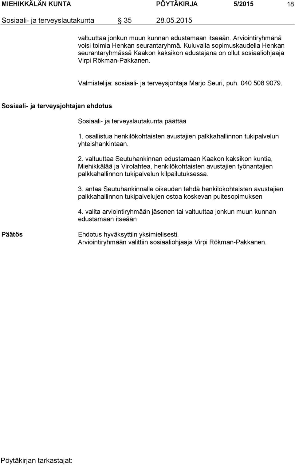 Sosiaali- ja terveysjohtajan ehdotus Sosiaali- ja terveyslautakunta päättää 1. osallistua henkilökohtaisten avustajien palkkahallinnon tukipalvelun yhteishankintaan. 2.