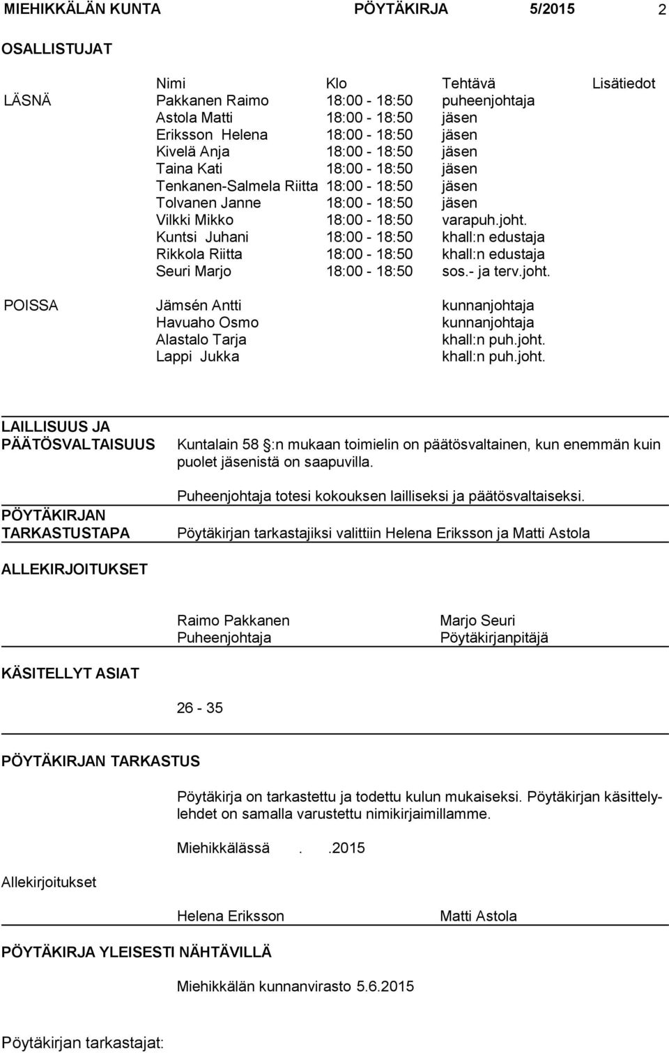 Kuntsi Juhani 18:00-18:50 khall:n edustaja Rikkola Riitta 18:00-18:50 khall:n edustaja Seuri Marjo 18:00-18:50 sos.- ja terv.joht.