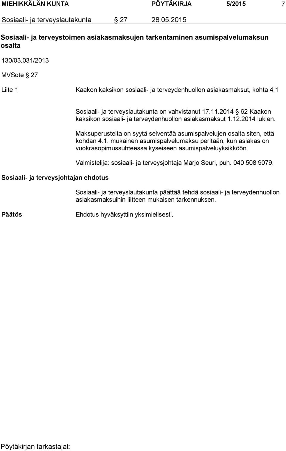 2014 62 Kaakon kaksikon sosiaali- ja terveydenhuollon asiakasmaksut 1.12.2014 lukien. Maksuperusteita on syytä selventää asumispalvelujen osalta siten, että kohdan 4.1. mukainen asumispalvelumaksu peritään, kun asiakas on vuokrasopimussuhteessa kyseiseen asumispalveluyksikköön.