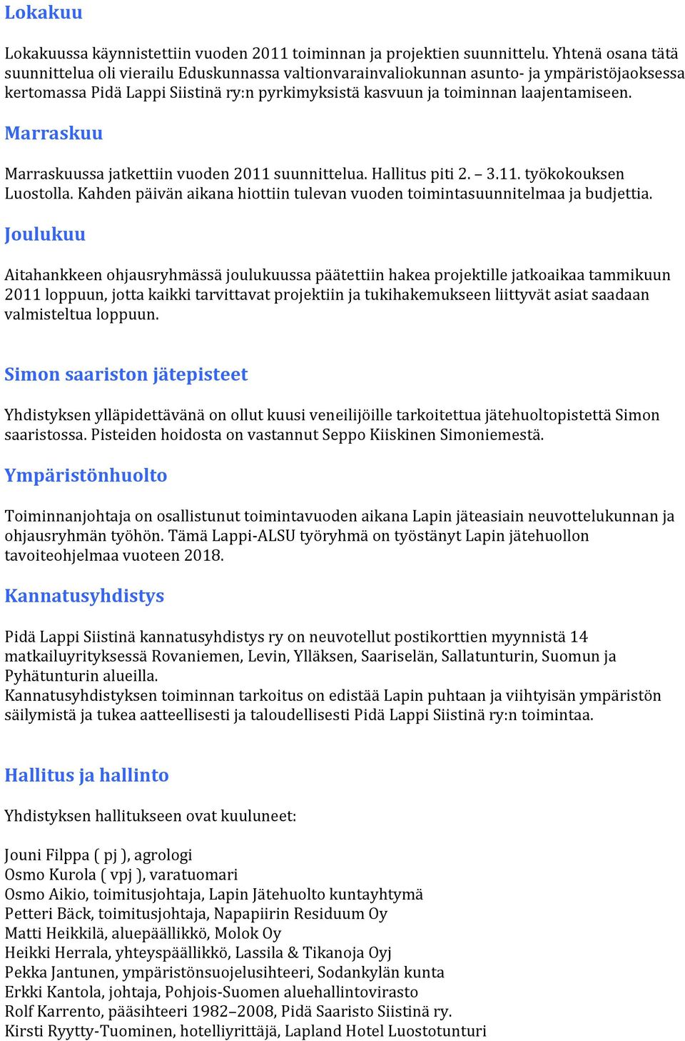 Marraskuu Marraskuussa jatkettiin vuoden 2011 suunnittelua. Hallitus piti 2. 3.11. työkokouksen Luostolla. Kahden päivän aikana hiottiin tulevan vuoden toimintasuunnitelmaa ja budjettia.