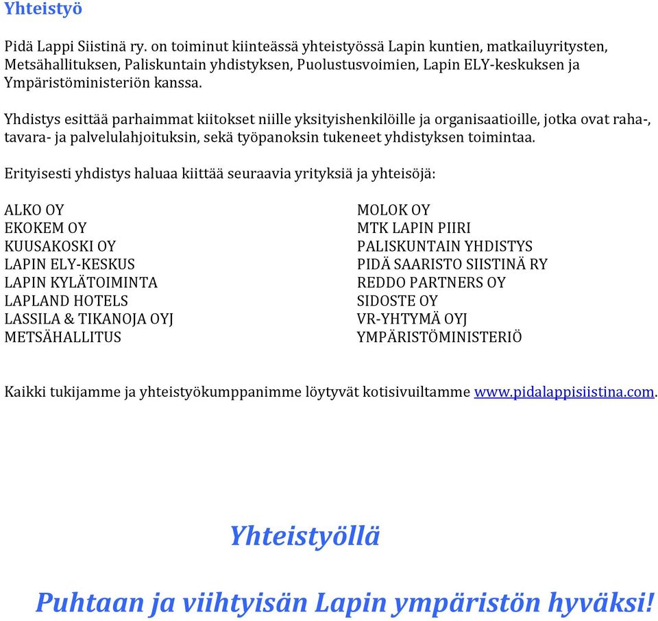 Yhdistys esittää parhaimmat kiitokset niille yksityishenkilöille ja organisaatioille, jotka ovat raha-, tavara- ja palvelulahjoituksin, sekä työpanoksin tukeneet yhdistyksen toimintaa.